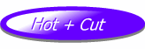 Hot + Cut